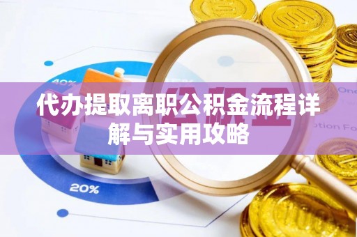 开鲁代办提取离职公积金流程详解与实用攻略