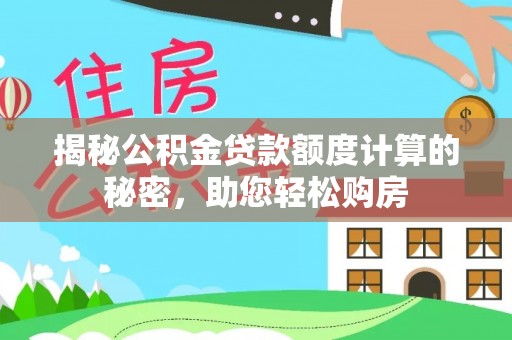 开鲁揭秘公积金贷款额度计算的秘密，助您轻松购房