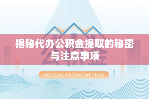 开鲁揭秘代办公积金提取的秘密与注意事项