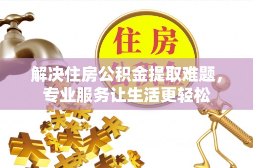 开鲁解决住房公积金提取难题，专业服务让生活更轻松