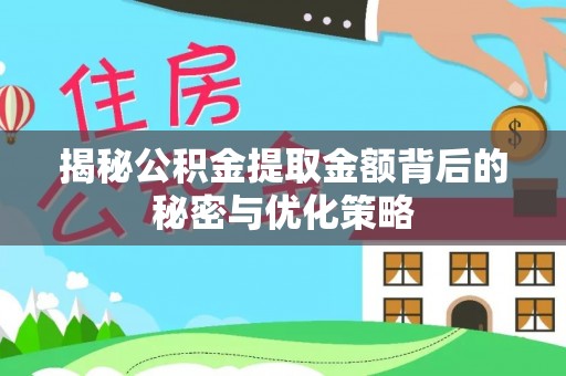 开鲁揭秘公积金提取金额背后的秘密与优化策略