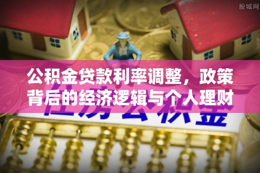 开鲁公积金贷款利率调整，政策背后的经济逻辑与个人理财策略