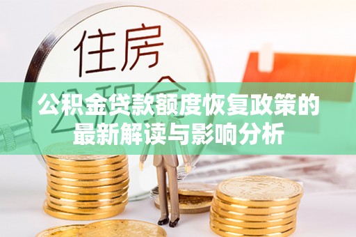 开鲁公积金贷款额度恢复政策的最新解读与影响分析