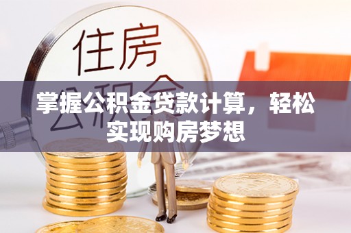 开鲁掌握公积金贷款计算，轻松实现购房梦想