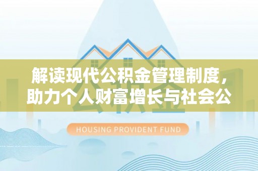 开鲁解读现代公积金管理制度，助力个人财富增长与社会公平