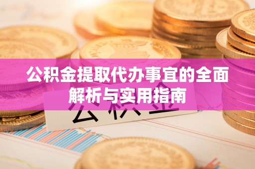 开鲁公积金提取代办事宜的全面解析与实用指南