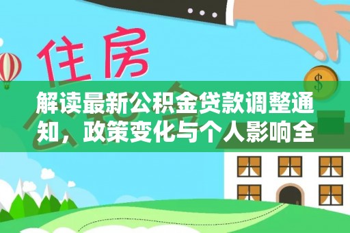 开鲁解读最新公积金贷款调整通知，政策变化与个人影响全解析