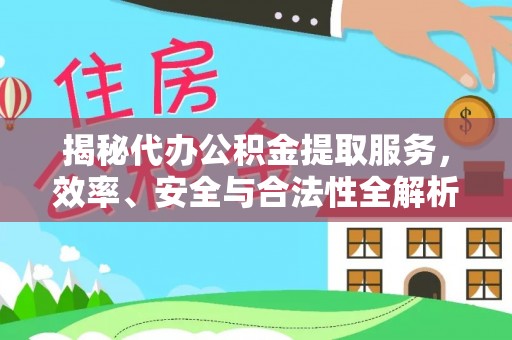 开鲁揭秘代办公积金提取服务，效率、安全与合法性全解析