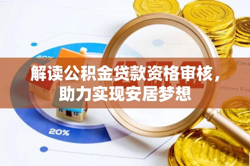开鲁解读公积金贷款资格审核，助力实现安居梦想