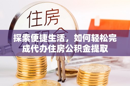 开鲁探索便捷生活，如何轻松完成代办住房公积金提取