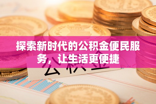 开鲁探索新时代的公积金便民服务，让生活更便捷