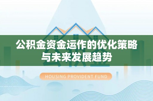 开鲁公积金资金运作的优化策略与未来发展趋势