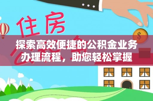 开鲁探索高效便捷的公积金业务办理流程，助您轻松掌握