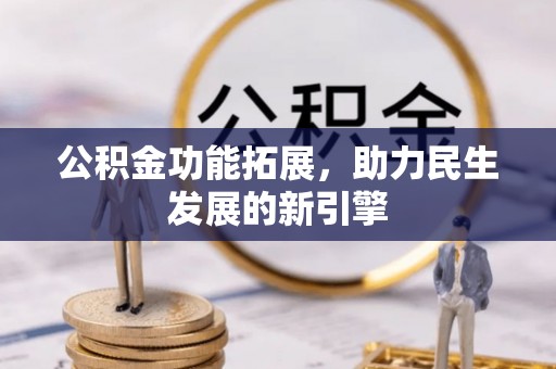 开鲁公积金功能拓展，助力民生发展的新引擎