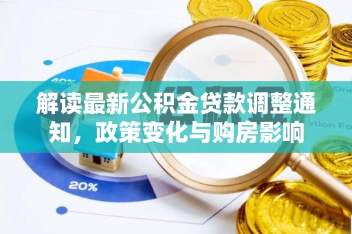 开鲁解读最新公积金贷款调整通知，政策变化与购房影响