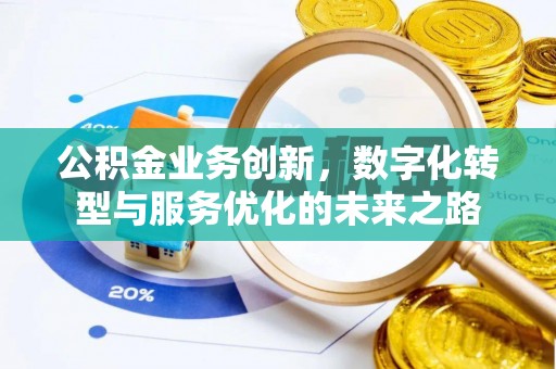 开鲁公积金业务创新，数字化转型与服务优化的未来之路