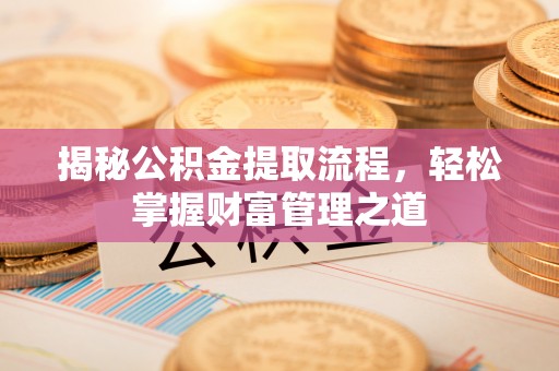 开鲁揭秘公积金提取流程，轻松掌握财富管理之道