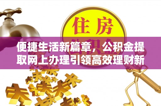 开鲁便捷生活新篇章，公积金提取网上办理引领高效理财新趋势