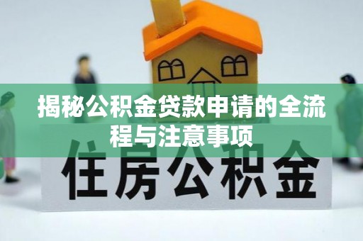 开鲁揭秘公积金贷款申请的全流程与注意事项