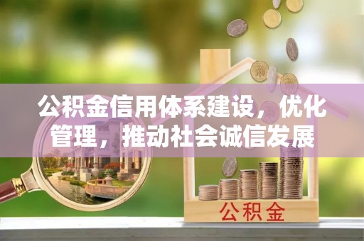 开鲁公积金信用体系建设，优化管理，推动社会诚信发展