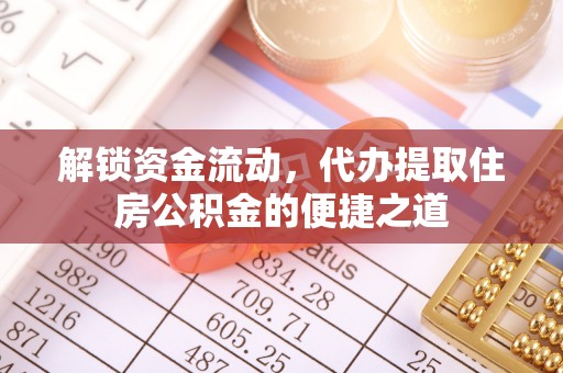 开鲁解锁资金流动，代办提取住房公积金的便捷之道