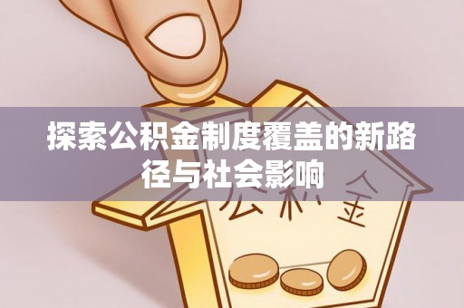 开鲁探索公积金制度覆盖的新路径与社会影响