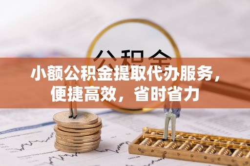开鲁小额公积金提取代办服务，便捷高效，省时省力