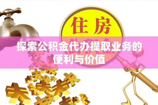 开鲁探索公积金代办提取业务的便利与价值