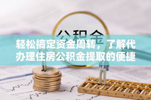 开鲁轻松搞定资金周转，了解代办理住房公积金提取的便捷之道