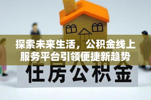 开鲁探索未来生活，公积金线上服务平台引领便捷新趋势