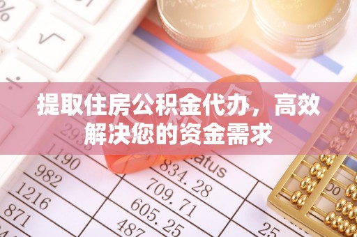 开鲁提取住房公积金代办，高效解决您的资金需求