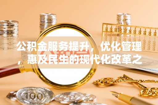 开鲁公积金服务提升，优化管理，惠及民生的现代化改革之路