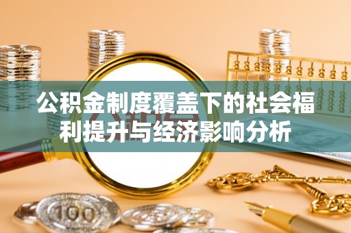 开鲁公积金制度覆盖下的社会福利提升与经济影响分析