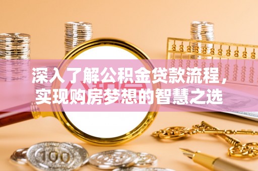 开鲁深入了解公积金贷款流程，实现购房梦想的智慧之选