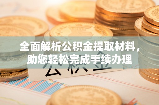 开鲁全面解析公积金提取材料，助您轻松完成手续办理