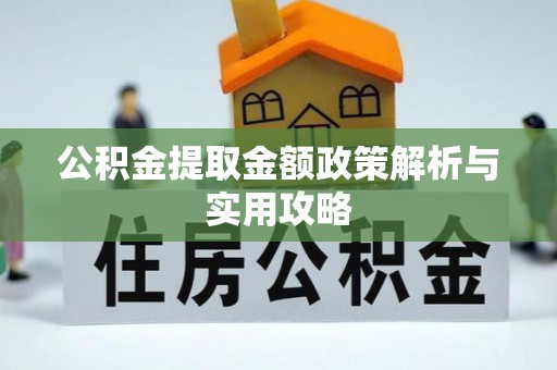 开鲁公积金提取金额政策解析与实用攻略