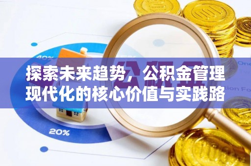 开鲁探索未来趋势，公积金管理现代化的核心价值与实践路径