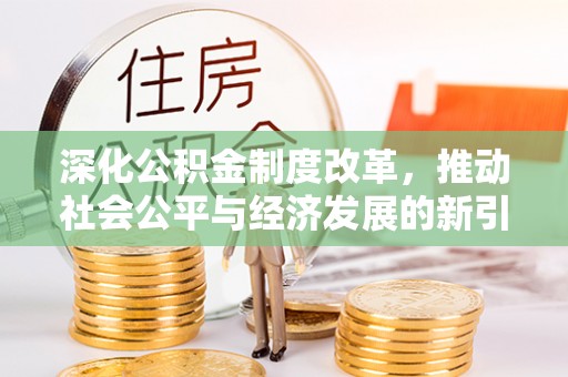 开鲁深化公积金制度改革，推动社会公平与经济发展的新引擎