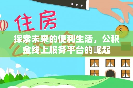 开鲁探索未来的便利生活，公积金线上服务平台的崛起
