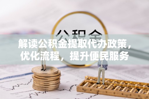 开鲁解读公积金提取代办政策，优化流程，提升便民服务