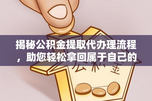 开鲁揭秘公积金提取代办理流程，助您轻松拿回属于自己的钱