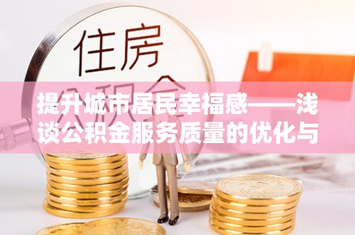 开鲁提升城市居民幸福感——浅谈公积金服务质量的优化与未来