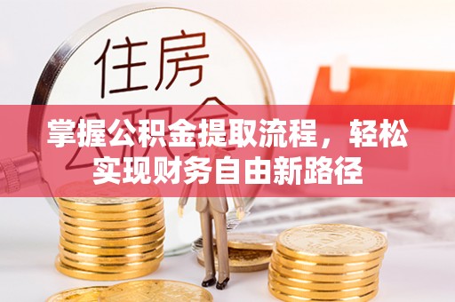 开鲁掌握公积金提取流程，轻松实现财务自由新路径
