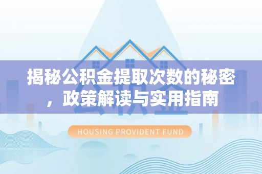 开鲁揭秘公积金提取次数的秘密，政策解读与实用指南