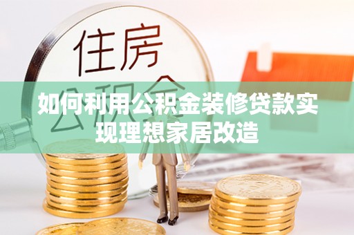 开鲁如何利用公积金装修贷款实现理想家居改造