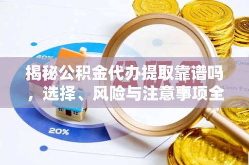 开鲁揭秘公积金代办提取靠谱吗，选择、风险与注意事项全解析