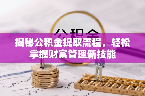 开鲁揭秘公积金提取流程，轻松掌握财富管理新技能