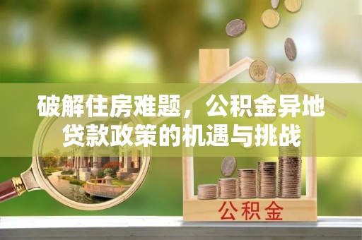 开鲁破解住房难题，公积金异地贷款政策的机遇与挑战