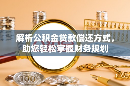 开鲁解析公积金贷款偿还方式，助您轻松掌握财务规划