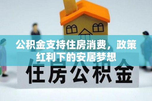 开鲁公积金支持住房消费，政策红利下的安居梦想